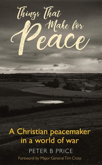 Things that make for peace - a christian peacemaker in a world of war