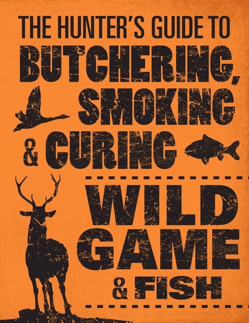 Hunters guide to butchering, smoking, and curing wild game and fish