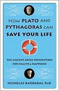 How Plato and Pythagoras Can Save Your Life: The Ancient Greek Prescription for Health and Happiness