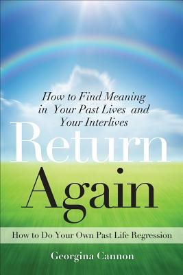 Return again - how to find meaning in your past lives and your interlives
