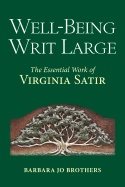 Well-Being Writ Large : The Essential Work of Virginia Satir
