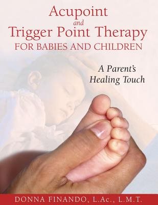Acupoint And Trigger Point Therapy For Babies And Children: A Parent
