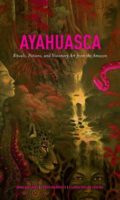Ayahuasca - rituals, potions and visionary art from the amazon