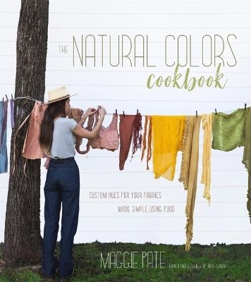 Natural colors cookbook - custom hues for your fabrics made simple using fo