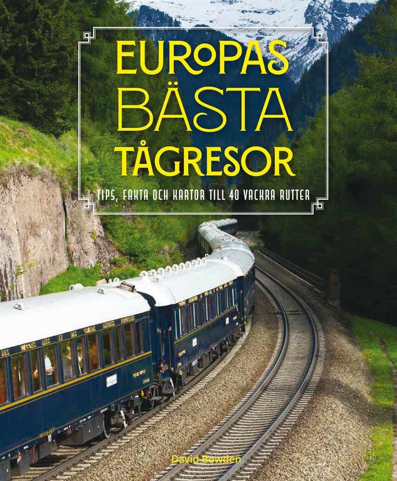 Europas bästa tågresor : Tips, fakta och kartor till 40 vackra rutter