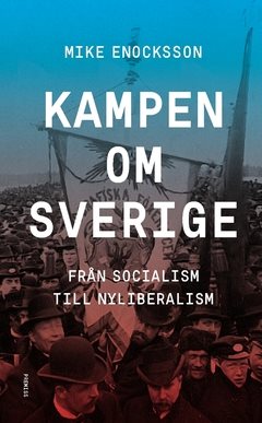 Kampen om Sverige : från socialism till nyliberalism