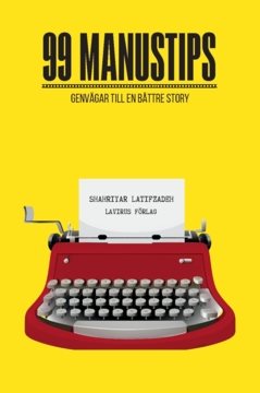 99 Manustips : Genvägar till en bättre story