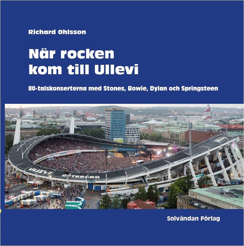 När rocken kom till Ullevi : 80-talskonserterna med Stones, Bowie, Dylan och Springsteen